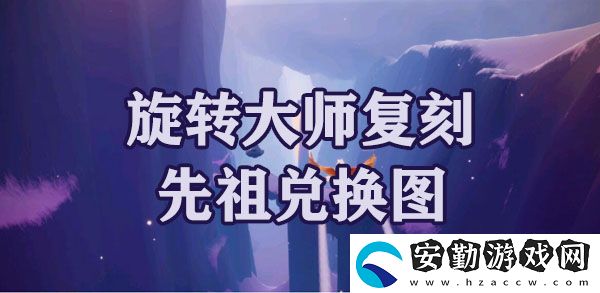 光遇夢(mèng)想季旋轉(zhuǎn)大師復(fù)刻先祖兌換圖