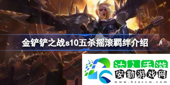 金鏟鏟之戰(zhàn)s10五殺搖滾羈絆效果是什么