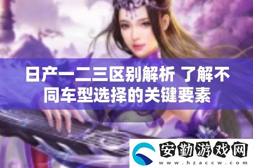 日產(chǎn)一二三區(qū)別解析