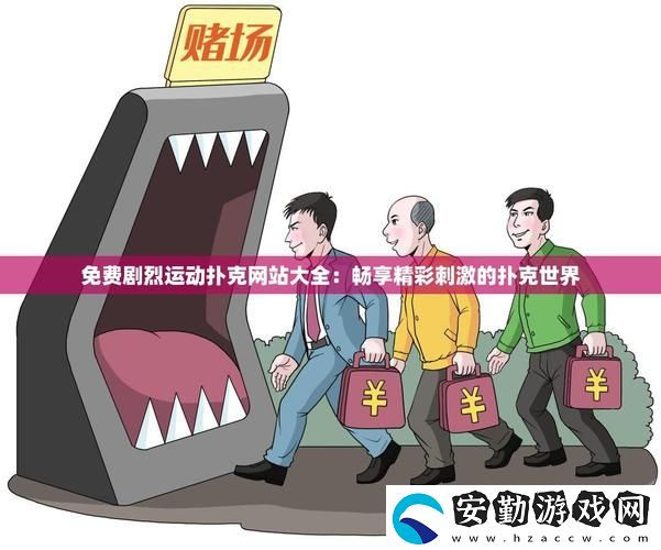 深入探索免費(fèi)劇烈運(yùn)動(dòng)撲克站大全